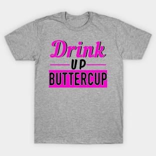 Drink Up Buttercup T-Shirt